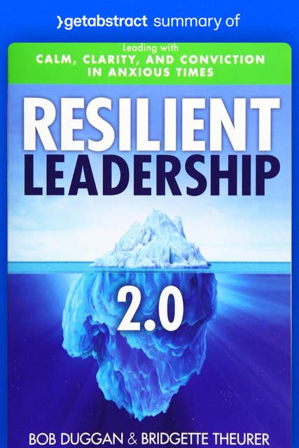Summary of Resilient Leadership 2.0 by Bob Duggan and Bridgette Theurer: Leading with Calm, Clarity, and Conviction in Anxious Times