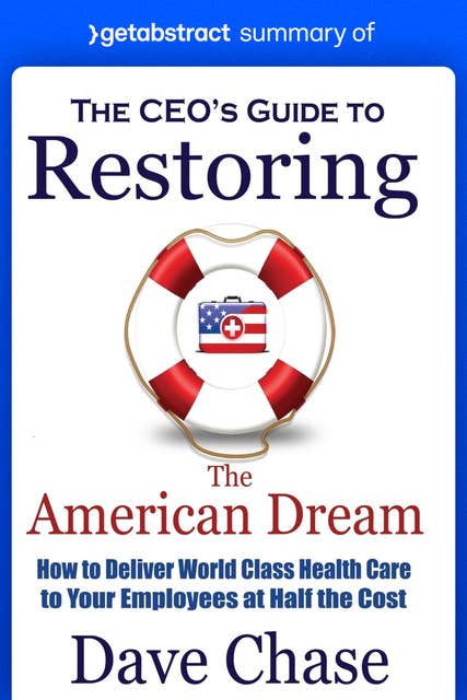 Summary of The CEO’s Guide to Restoring the American Dream by Dave Chase: How to Deliver World Class Health Care to Your Employees at Half the Cost