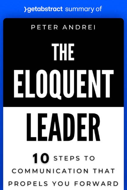 Summary of The Eloquent Leader by Peter Andrei: 10 Steps to Communication That Propels You Forward