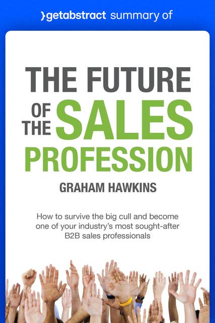 Summary of The Future of the Sales Profession by Graham Hawkins: How to Survive the Big Cull and Become One of Your Industry’s Most Sought-After B2B Sales Professionals