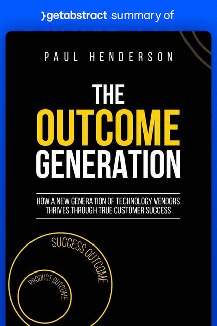 Summary of The Outcome Generation by Paul Henderson: How a New Generation of Technology Vendors Thrives Through True Customer Success