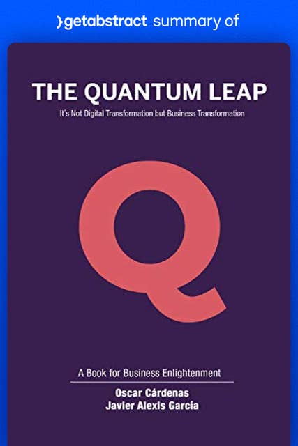 Summary of The Quantum Leap by Oscar Cárdenas and Javier García: It’s Not Digital Transformation but Business Transformation
