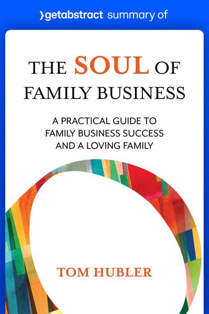 Summary of The Soul of Family Business by Tom Hubler: A Practical Guide to Family Business Success and a Loving Family