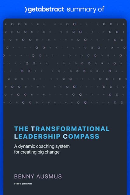Summary of The Transformational Leadership Compass by Benny Ausmus: A Dynamic Coaching System for Creating Big Change