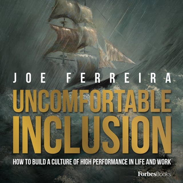 Uncomfortable Inclusion: How To Build A Culture Of High Performance In Life And Work