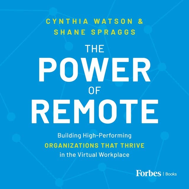 The Power of Remote: Building High-Performing Organizations That Thrive in the Virtual Workplace