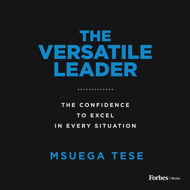 The Versatile Leader: The Confidence to Excel in Every Situation