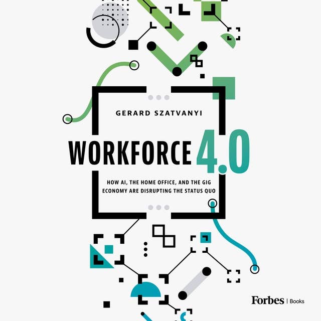 Workforce 4.0: How AI, the Home Office, and the Gig Economy Are Disrupting the Status Quo