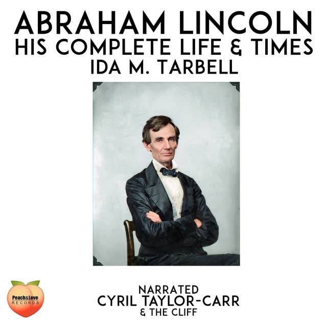 Abraham Lincoln: His Complete Life & Times
