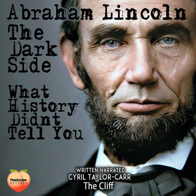Abraham Lincoln: The Dark Side What History Didn’t Tell You
