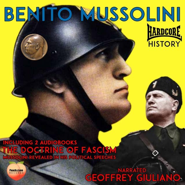 Benito Mussolini: The Doctrine Of Fascism & Mussolini Revealed in His Political Speeches