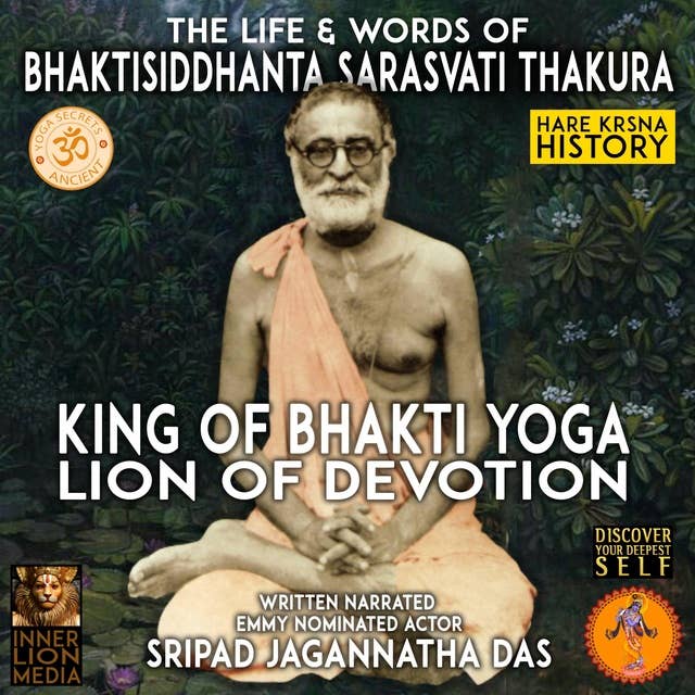 The Life & Words Of Bhaktisiddhanta Sarasvati Thakura: King Of Bhakti Yoga Lion Of Devotion