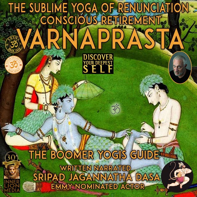 Varnaprast The Sublime Yoga Of Renunciation: Conscious Retirement The Boomer Yogi's Guide