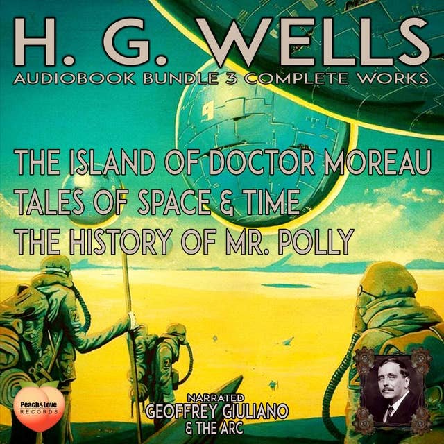 H. G. Wells 3 Complete Works: The Island Of Doctor Moreau  Tales Of Space & Time  The History Of Mr. Polly
