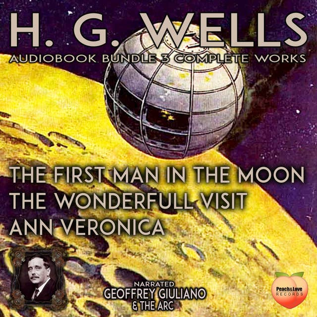 H. G. Wells 3 Complete Works: The First Man In The Moon  The Wonderful Visit  Ann Veronica