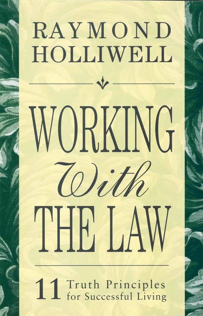 WORKING WITH THE LAW: 11 TRUTH PRINCIPLES FOR SUCCESSFUL LIVING