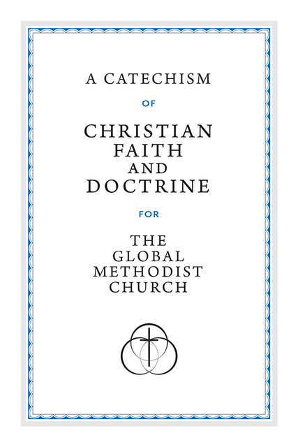 A Catechism of Christian Faith and Doctrine for the Global Methodist Church