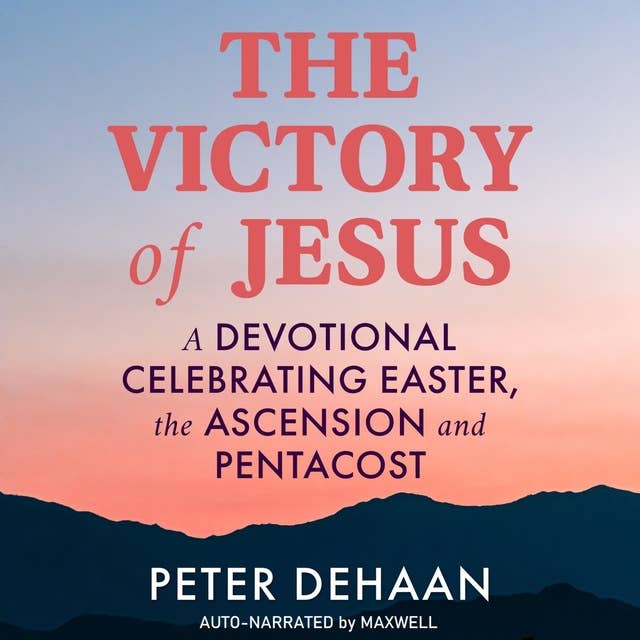 The Victory of Jesus: A Devotional Celebrating Easter, the Ascension, and Pentecost