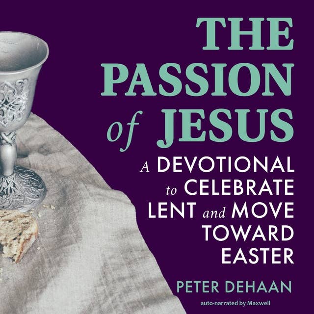The Passion of Jesus: A Devotional to Celebrate Lent and Move Toward Easter