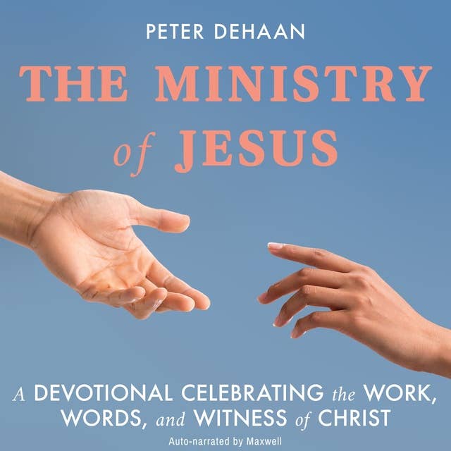 The Ministry of Jesus: A Devotional Celebrating the Work, Words, and Witness of Christ
