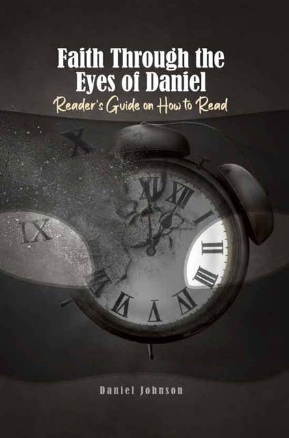 Faith Through the Eyes of Daniel: Reader's Guide on How to Read