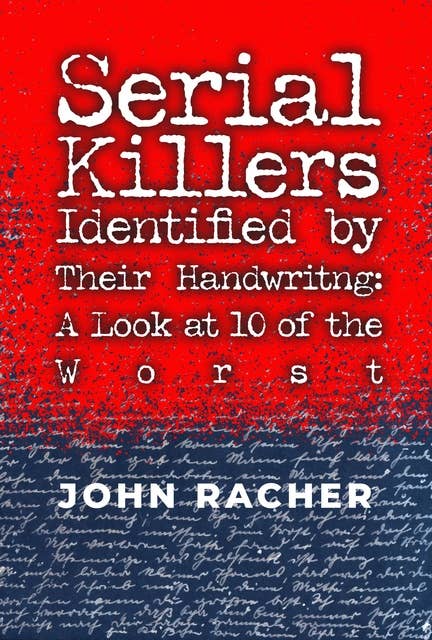 Serial Killers Identified by Their Handwriting: A Look at 10 of the Worst