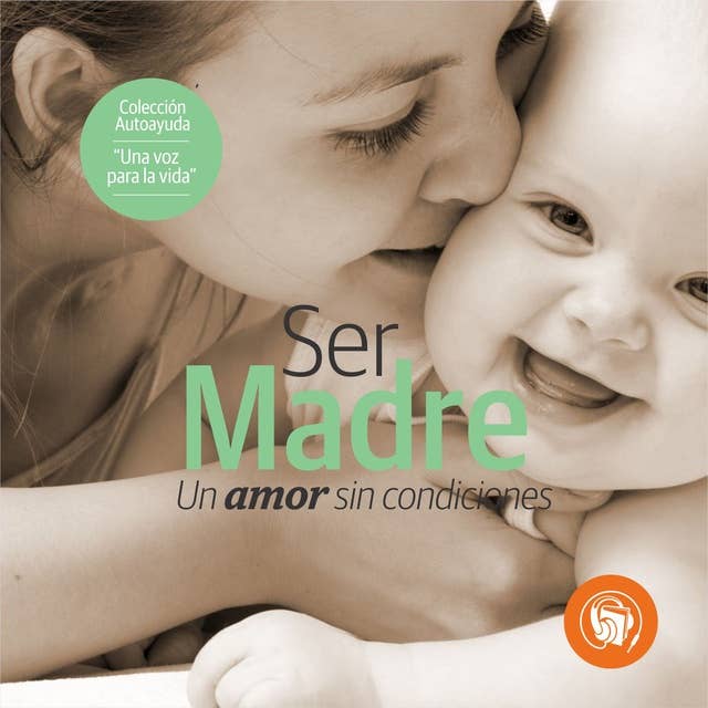 Ser Madre: Un amor sin condiciones (Colección Autoayuda)
