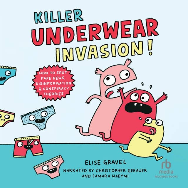 Killer Underwear Invasion!: How to Spot Fake News, Disinformation  Conspiracy Theories by Elise Gravel