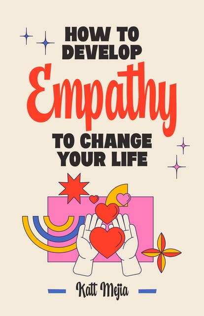 How To Develop Empathy To Change Your Life: How To Recover And Rejuvenate Your Lost Energy With The Power Of Empathy.