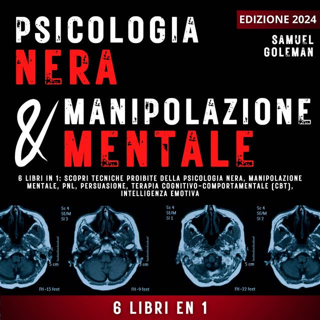 Psicologia Nera E Manipolazione Mentale: 6 libri in 1: Scopri tecniche proibite della Psicologia nera, Manipolazione mentale, PNL, Persuasione, Terapia cognitivo-comportamentale, Intelligenza emotiva