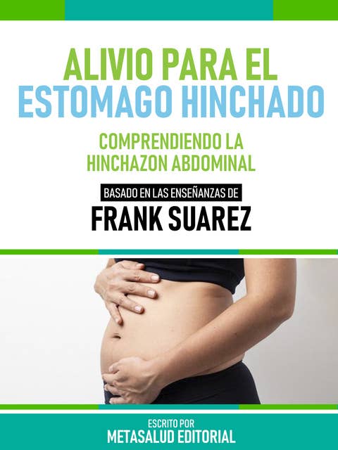 Alivio Para El Estómago Hinchado - Basado En Las Enseñanzas De Frank Suarez: Comprendiendo La Hinchazón Abdominal