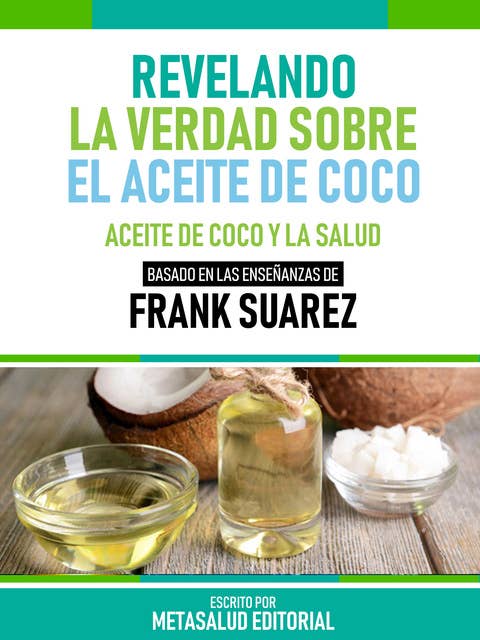 Revelando La Verdad Sobre El Aceite De Coco - Basado En Las Enseñanzas De Frank Suarez: Aceite De Coco Y La Salud