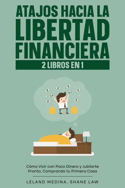 Atajos Hacia la Libertad Financiera: 2 Libros en 1 - Cómo Vivir con Poco Dinero y Jubilarte Pronto, Comprando tu Primera Casa