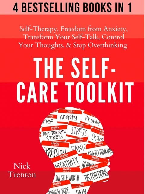 The Self-Care Toolkit: Self-Therapy, Freedom From Anxiety, Transform Your Self-Talk, Control Your Thoughts, & Stop Overthinking