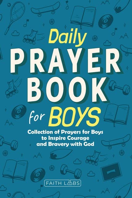 Daily Prayer Book for Boys: Collection of Prayers for Boys to Inspire Courage and Bravery with God