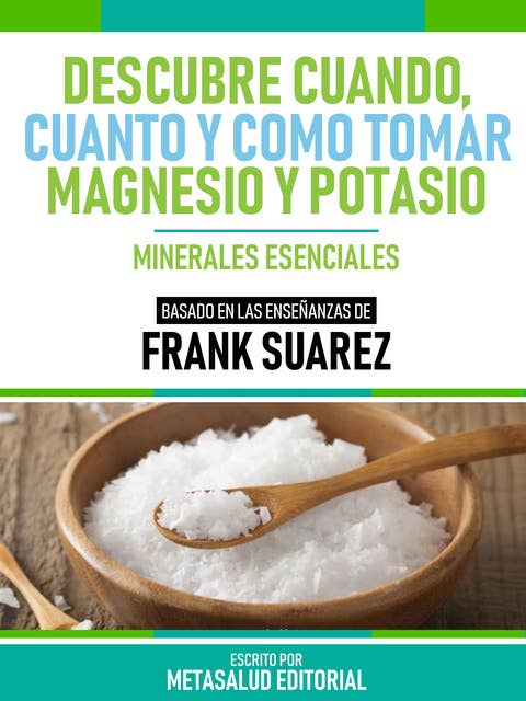 Descubre Cuando, Cuanto Y Cómo Tomar Magnesio Y Potasio - Basado En Las Enseñanzas De Frank Suarez: Minerales Esenciales