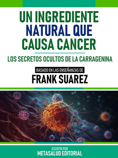 Un Ingrediente Natural Que Causa Cáncer - Basado En Las Enseñanzas De Frank Suarez: Los Secretos Ocultos De La Carragenina
