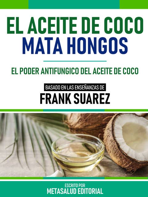 El Aceite De Coco Mata Hongos - Basado En Las Enseñanzas De Frank Suarez: El Poder Antifúngico Del Aceite De Coco