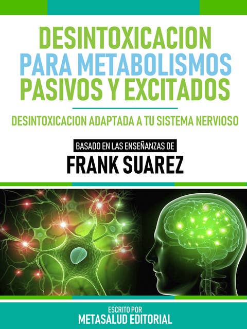 Desintoxicación Para Metabolismos Pasivos Y Excitados - Basado En Las Enseñanzas De Frank Suarez: Desintoxicación Adaptada A Tu Sistema Nervioso