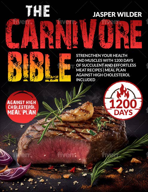 The Carnivore Bible: Strengthen Your Health and Muscles with 1200 Days of Succulent and Effortless Meat Recipes | Meal Plan Against High Cholesterol Included