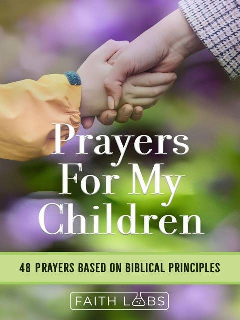Prayers For My Children: 48 Prayers Based on Biblical Principles
