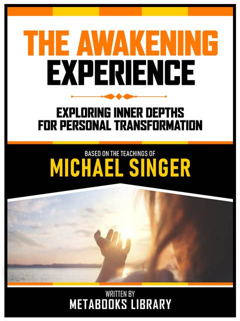 The Awakening Experience - Based On The Teachings Of Michael Singer: Exploring Inner Depths For Personal Transformation