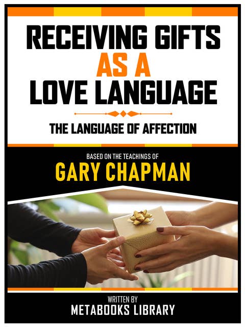 Receiving Gifts As A Love Language - Based On The Teachings Of Gary Chapman: The Language Of Affection