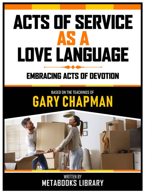 Acts Of Service As A Love Language - Based On The Teachings Of Gary Chapman: Embracing Acts Of Devotion