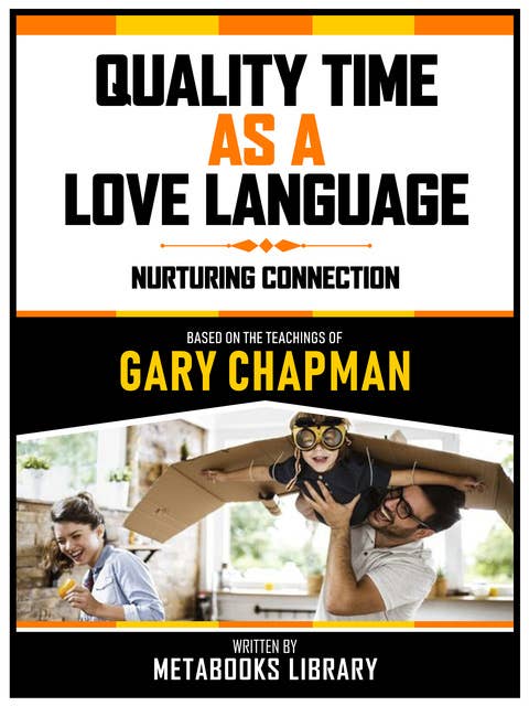 Quality Time As A Love Language - Based On The Teachings Of Gary Chapman: Nurturing Connection