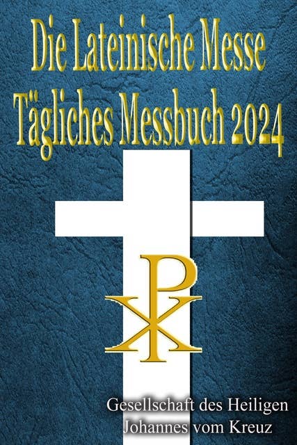 Die Lateinische Messe Tägliches Messbuch 2024: auf Latein & Deutsch, in der Reihenfolge, jeden Tag
