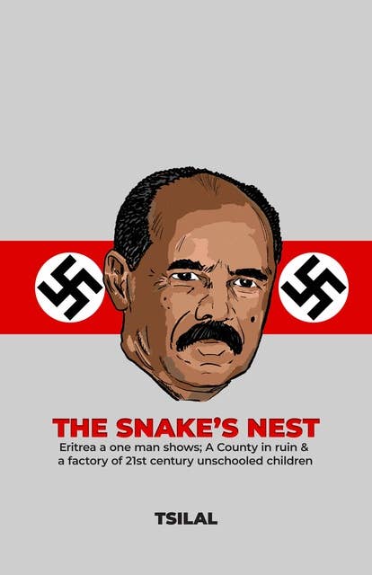 The Snake's Nest: Eritrea a one man shows; A County in ruin & a factory of 21st century unschooled children