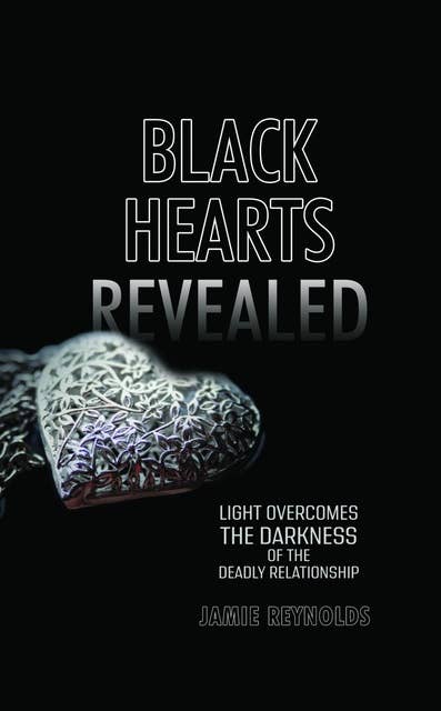 Black Hearts Revealed: Light Overcomes the Darkness of the Deadly Relationship