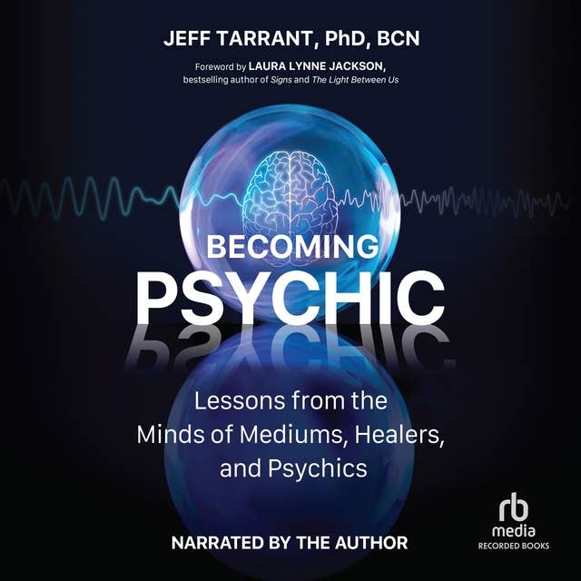 Becoming Psychic: Lessons from the Minds of Mediums, Healers, and Psychics