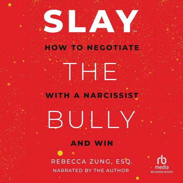SLAY the Bully: How to Negotiate with a Narcissist and Win
